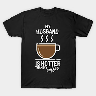 My husband is hotter than my coffee - Funny trending christmas gift for caffeine addicts T-Shirt